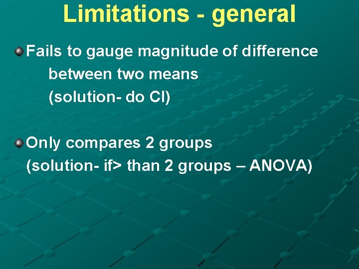 Limitations - general Fails to gauge magnitude of difference between two means (solution- do