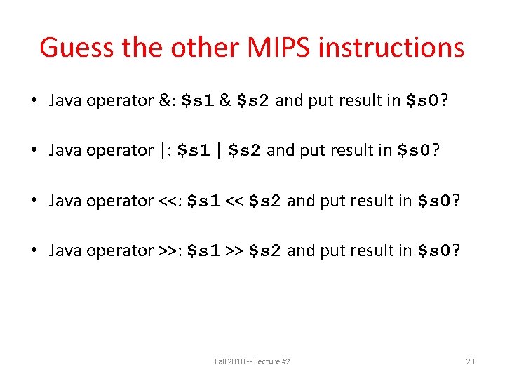 Guess the other MIPS instructions • Java operator &: $s 1 & $s 2