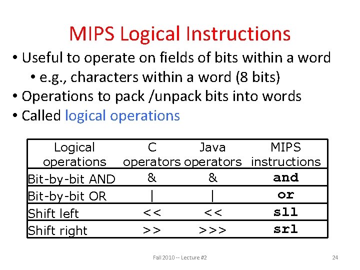 MIPS Logical Instructions • Useful to operate on fields of bits within a word