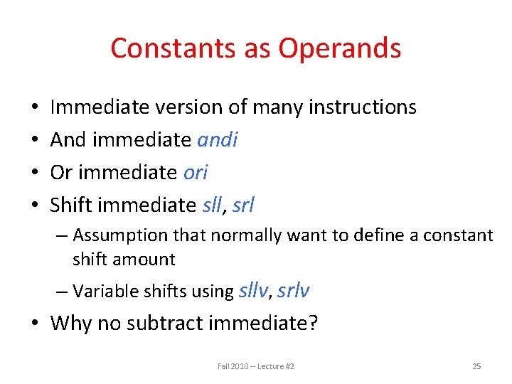 Constants as Operands • • Immediate version of many instructions And immediate andi Or