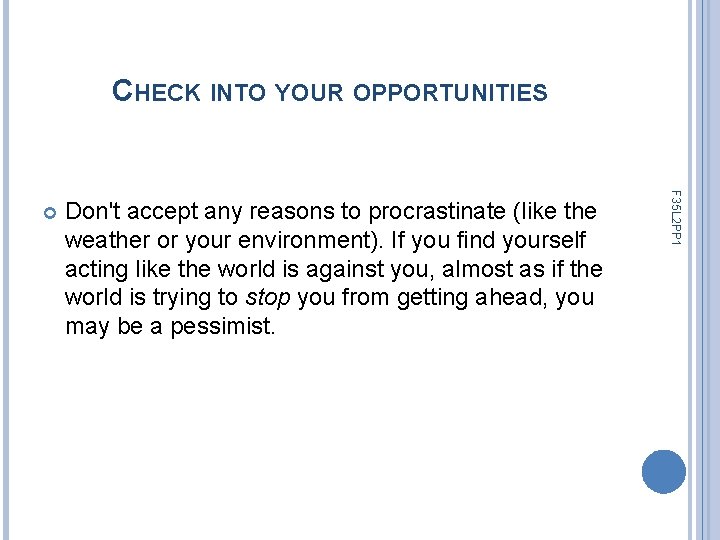 CHECK INTO YOUR OPPORTUNITIES Don't accept any reasons to procrastinate (like the weather or