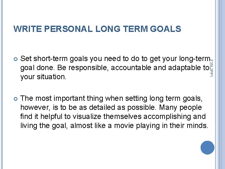 WRITE PERSONAL LONG TERM GOALS Set short-term goals you need to do to get