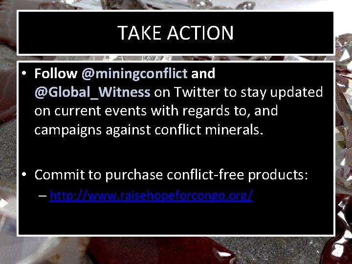 TAKE ACTION • Follow @miningconflict and @Global_Witness on Twitter to stay updated on current