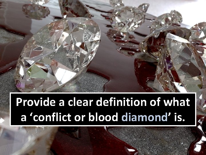 Provide a clear definition of what a ‘conflict or blood diamond’ is. 