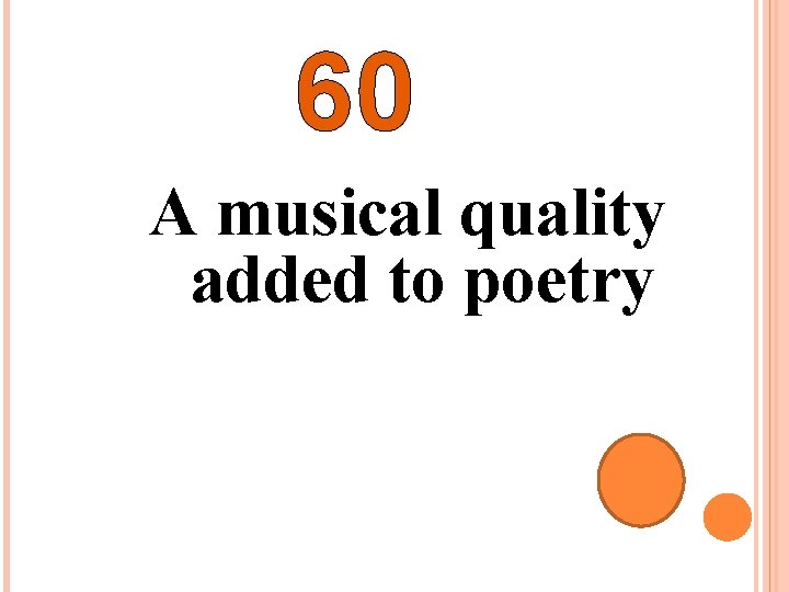 60 A musical quality added to poetry 