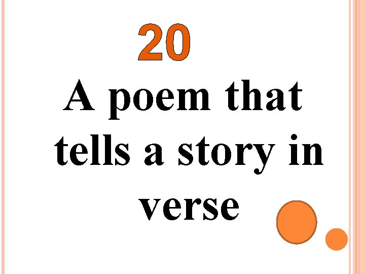 20 A poem that tells a story in verse 