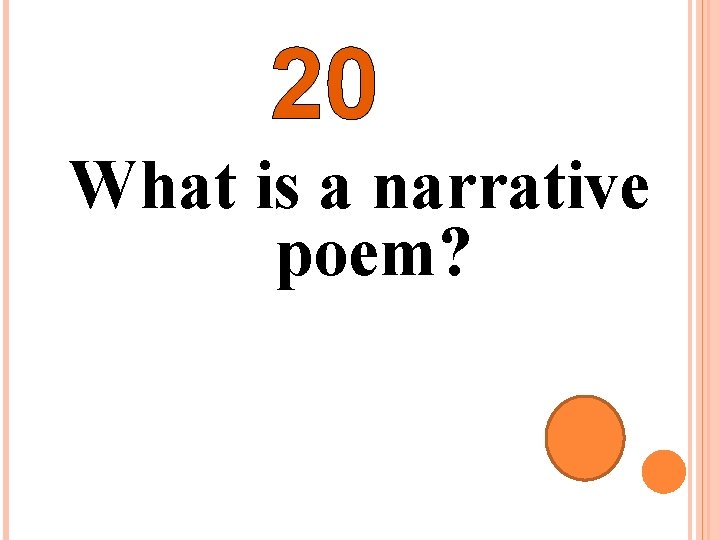 20 What is a narrative poem? 