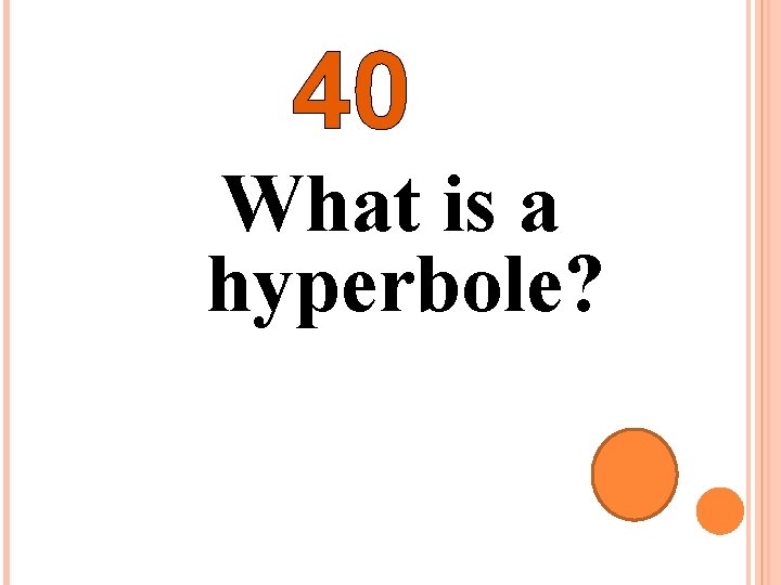 40 What is a hyperbole? 