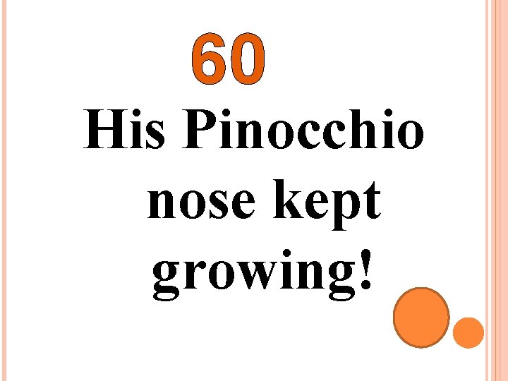 60 His Pinocchio nose kept growing! 