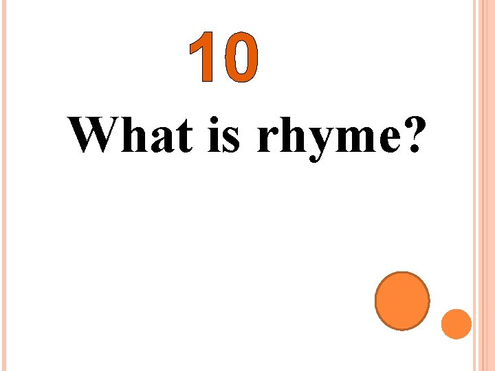 10 What is rhyme? 
