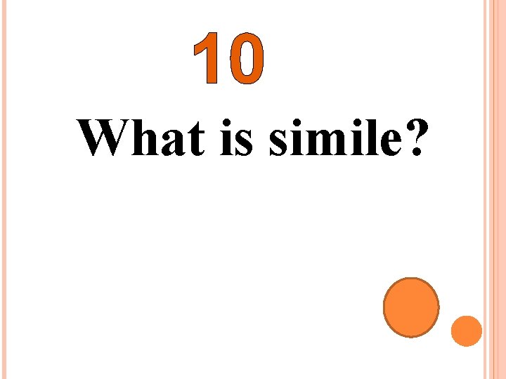 10 What is simile? 