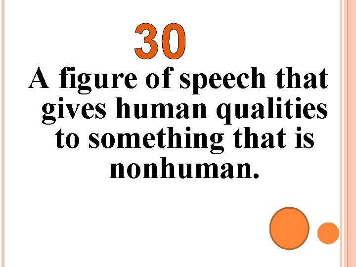 30 A figure of speech that gives human qualities to something that is nonhuman.