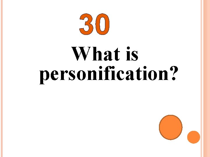 30 What is personification? 