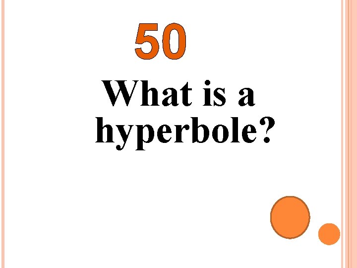50 What is a hyperbole? 