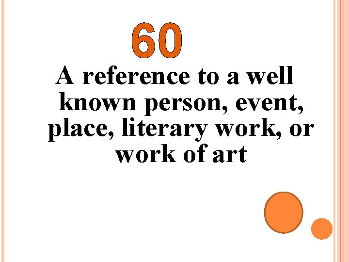 60 A reference to a well known person, event, place, literary work, or work