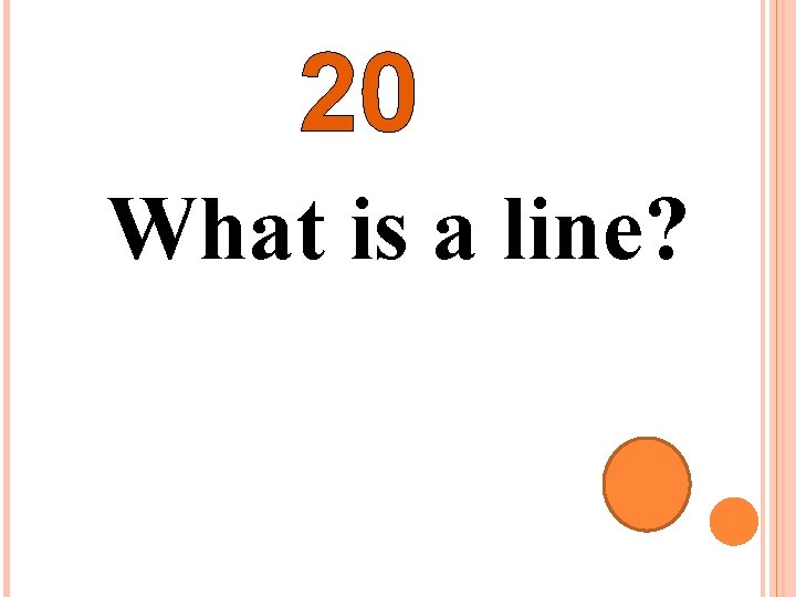 20 What is a line? 