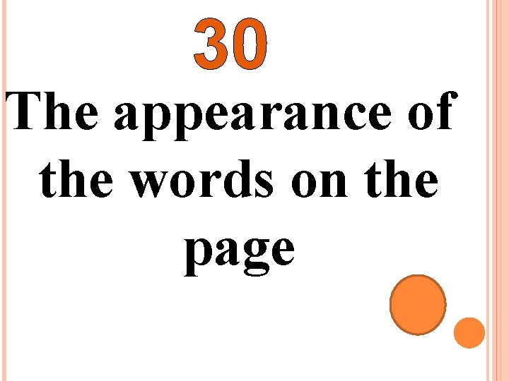 30 The appearance of the words on the page 