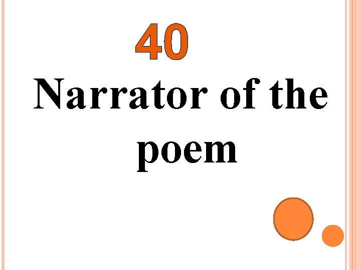 40 Narrator of the poem 