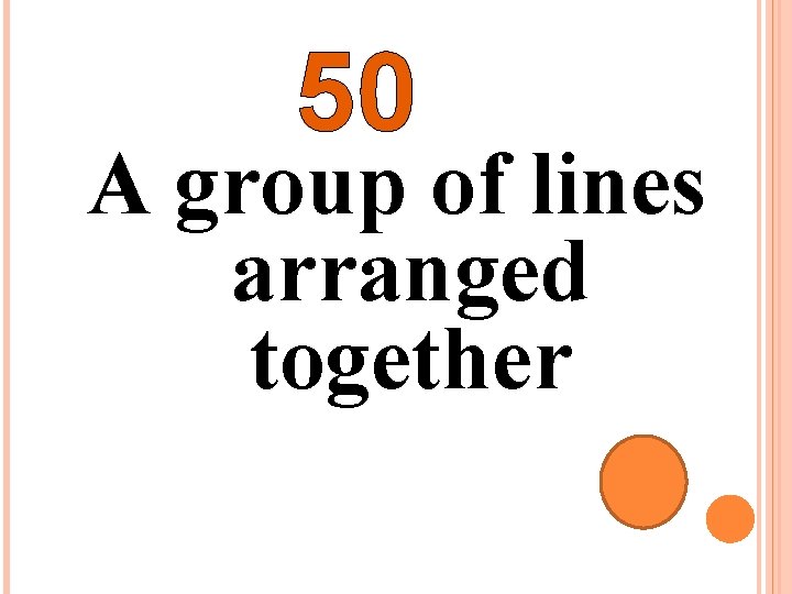 50 A group of lines arranged together 