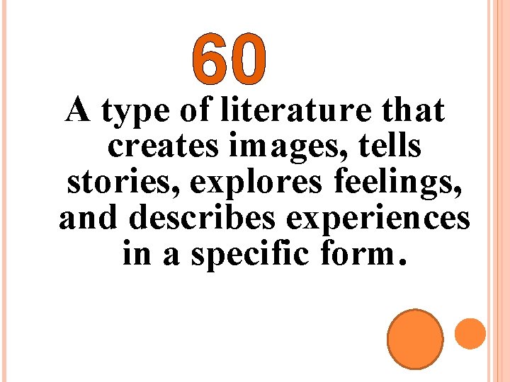 60 A type of literature that creates images, tells stories, explores feelings, and describes