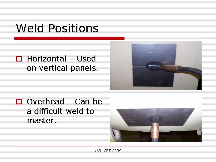 Weld Positions o Horizontal – Used on vertical panels. o Overhead – Can be