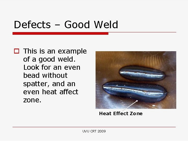 Defects – Good Weld o This is an example of a good weld. Look