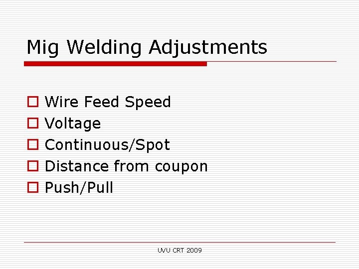 Mig Welding Adjustments o o o Wire Feed Speed Voltage Continuous/Spot Distance from coupon