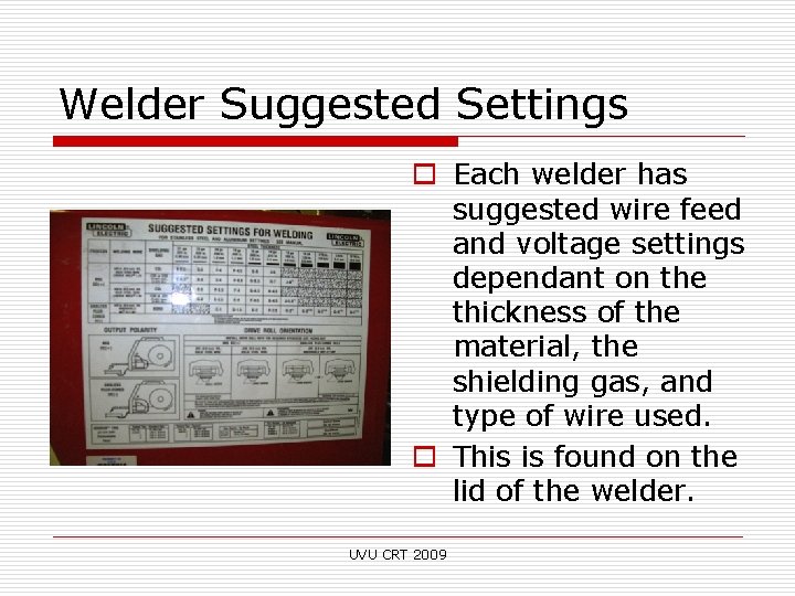 Welder Suggested Settings o Each welder has suggested wire feed and voltage settings dependant