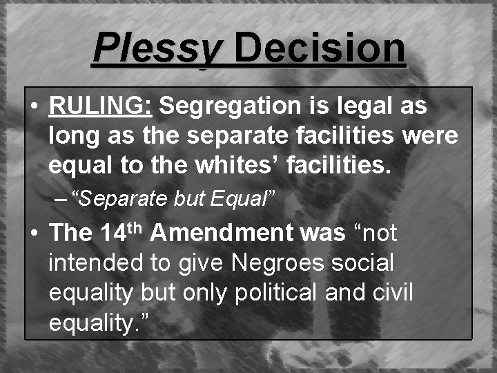 Plessy Decision • RULING: Segregation is legal as long as the separate facilities were