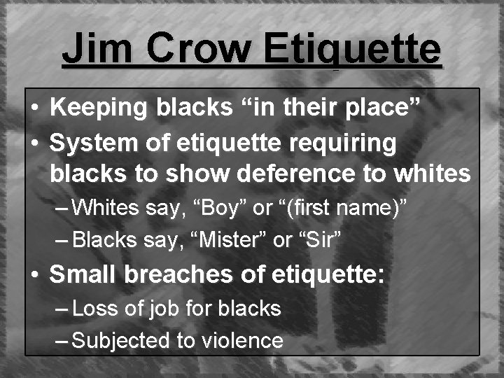 Jim Crow Etiquette • Keeping blacks “in their place” • System of etiquette requiring