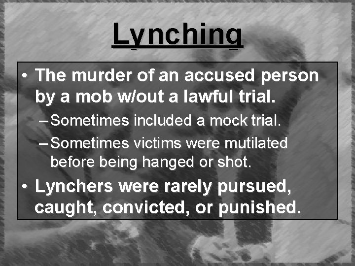 Lynching • The murder of an accused person by a mob w/out a lawful Lynching • The murder of an accused person by a mob w/out a lawful