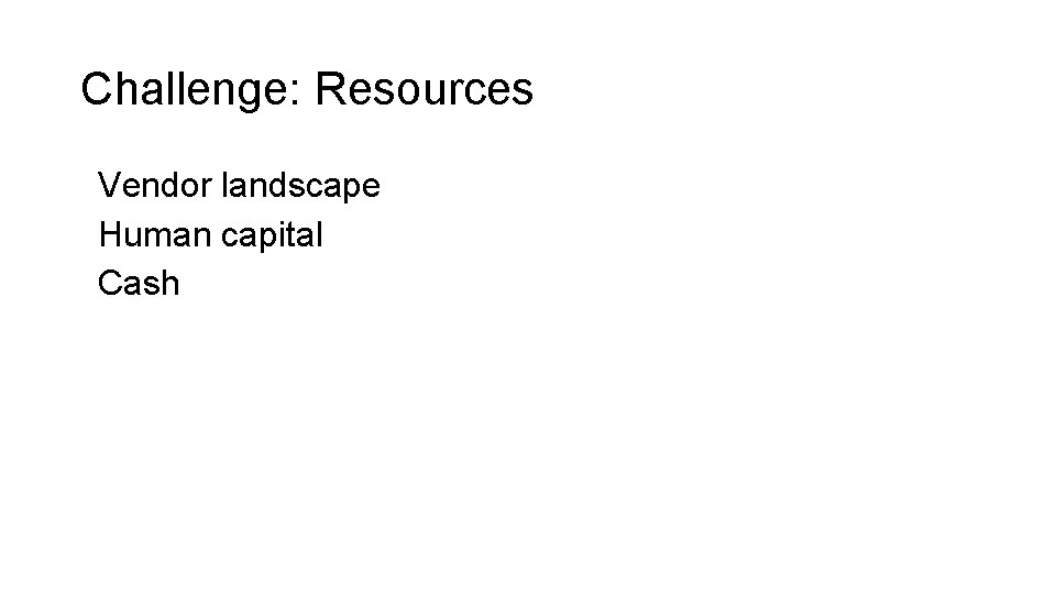 Challenge: Resources Vendor landscape Human capital Cash 