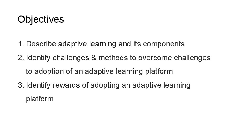 Objectives 1. Describe adaptive learning and its components 2. Identify challenges & methods to