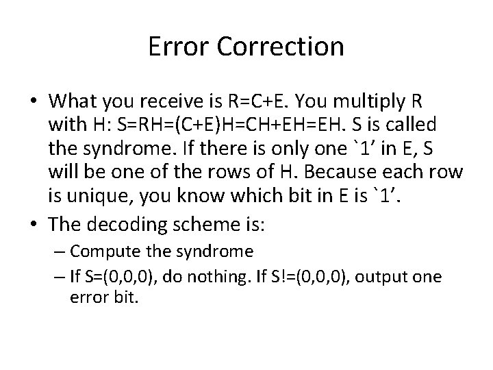 Error Correction • What you receive is R=C+E. You multiply R with H: S=RH=(C+E)H=CH+EH=EH.