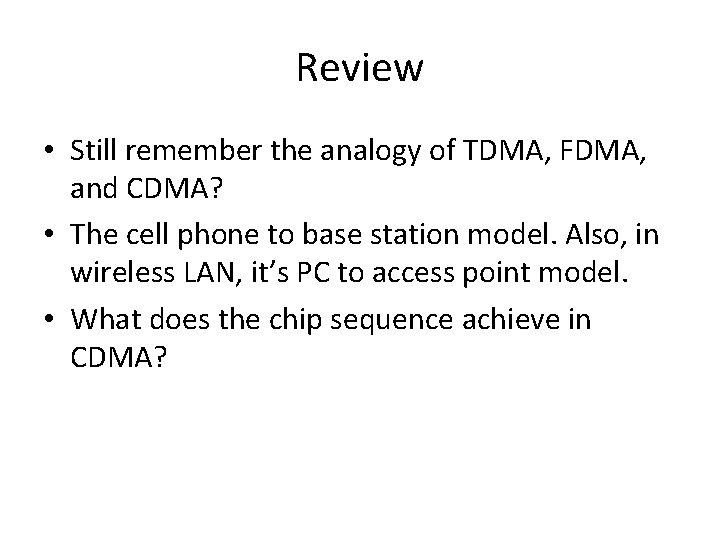 Review • Still remember the analogy of TDMA, FDMA, and CDMA? • The cell