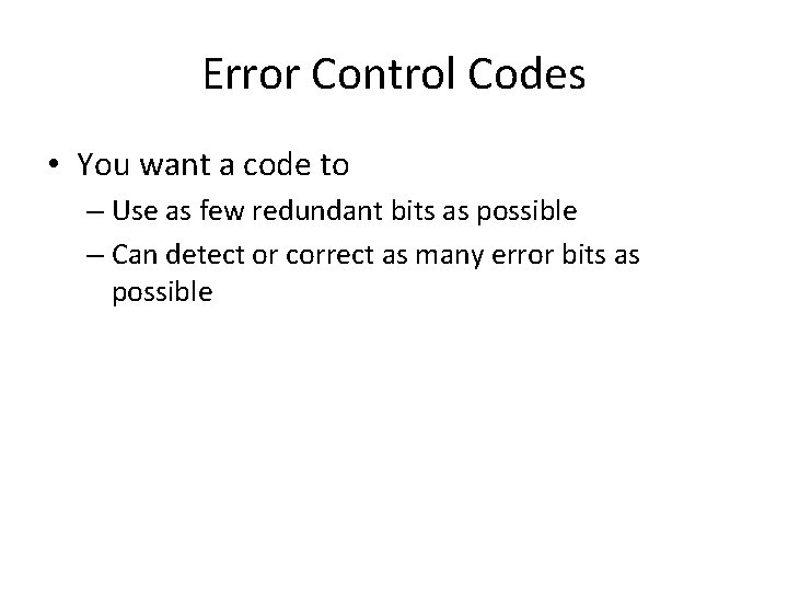 Error Control Codes • You want a code to – Use as few redundant