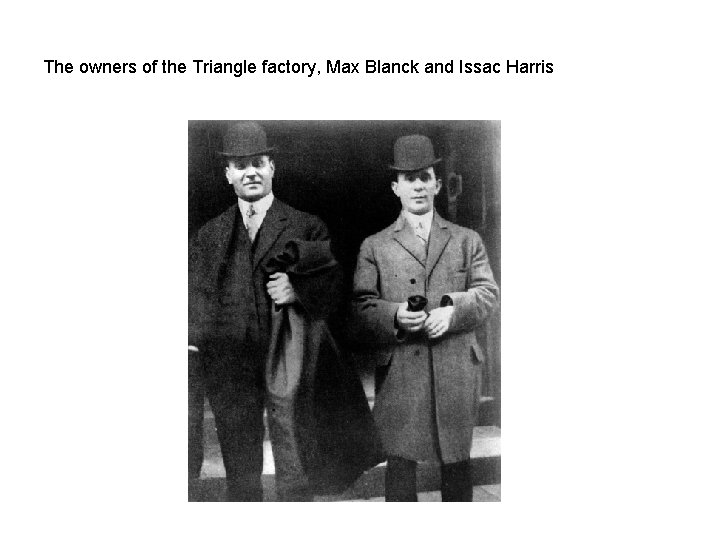 The owners of the Triangle factory, Max Blanck and Issac Harris 