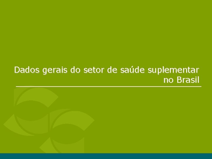 Dados gerais do setor de saúde suplementar no Brasil Dados gerais do setor de saúde suplementar no Brasil