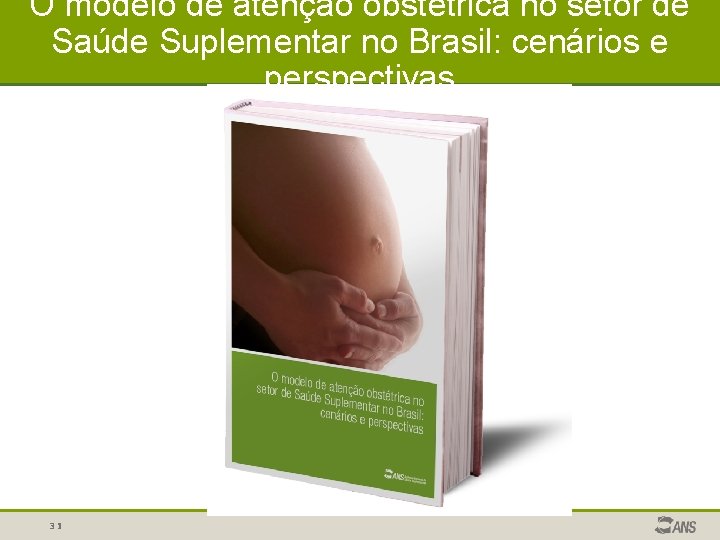 O modelo de atenção obstétrica no setor de Saúde Suplementar no Brasil: cenários e O modelo de atenção obstétrica no setor de Saúde Suplementar no Brasil: cenários e