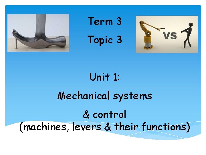 Term 3 Topic 3 Unit 1: Mechanical systems & control (machines, levers & their