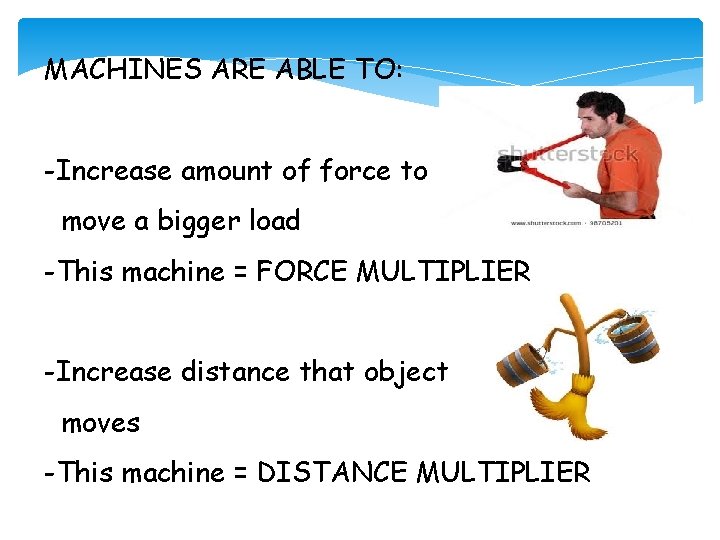 MACHINES ARE ABLE TO: -Increase amount of force to move a bigger load -This