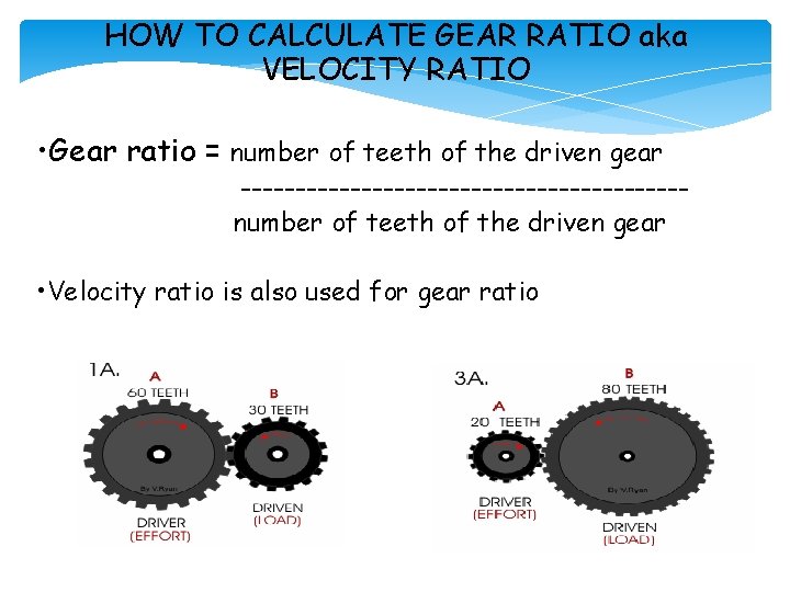 HOW TO CALCULATE GEAR RATIO aka VELOCITY RATIO • Gear ratio = number of