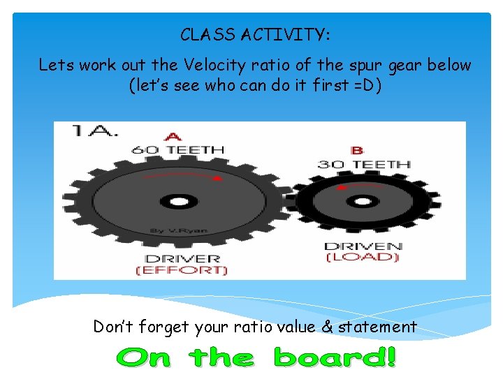 CLASS ACTIVITY: Lets work out the Velocity ratio of the spur gear below (let’s