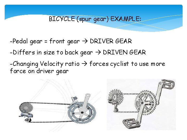 BICYCLE (spur gear) EXAMPLE: -Pedal gear = front gear DRIVER GEAR -Differs in size