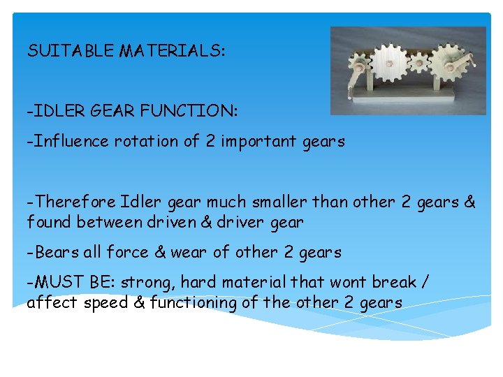 SUITABLE MATERIALS: -IDLER GEAR FUNCTION: -Influence rotation of 2 important gears -Therefore Idler gear