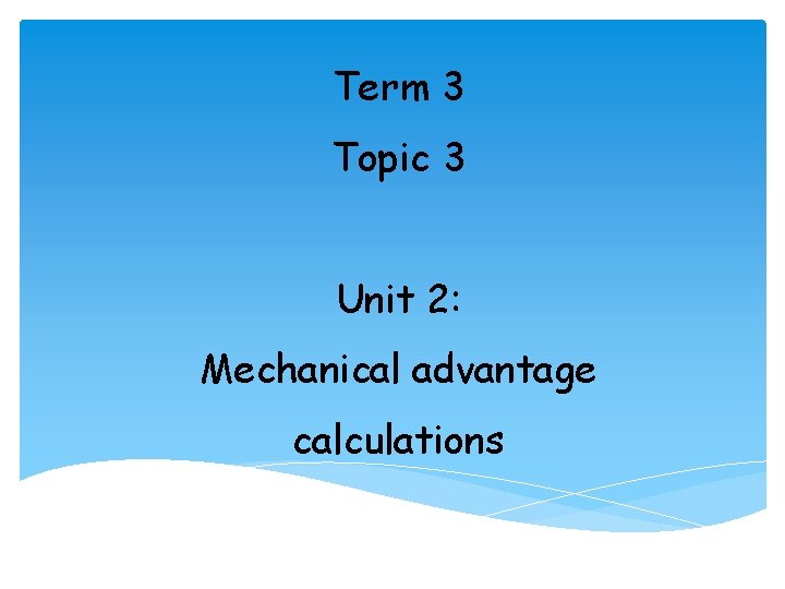 Term 3 Topic 3 Unit 2: Mechanical advantage calculations 