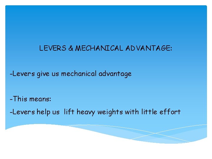 LEVERS & MECHANICAL ADVANTAGE: -Levers give us mechanical advantage -This means: -Levers help us