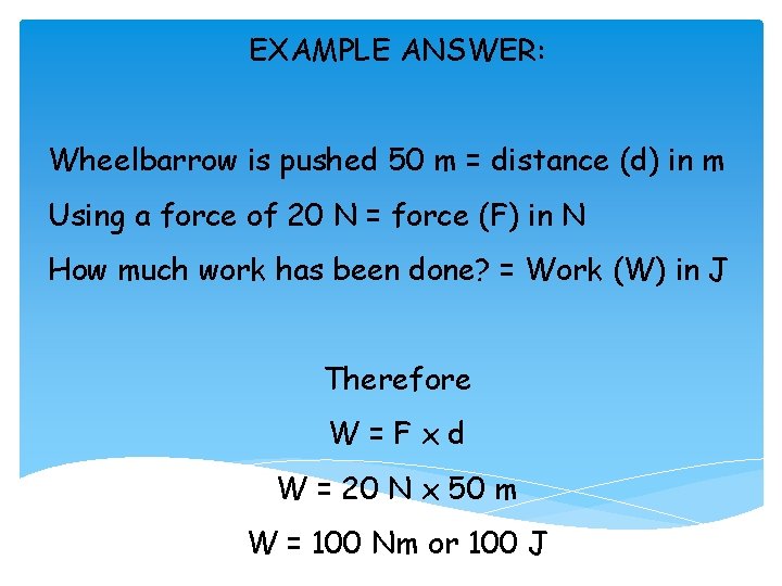 EXAMPLE ANSWER: Wheelbarrow is pushed 50 m = distance (d) in m Using a