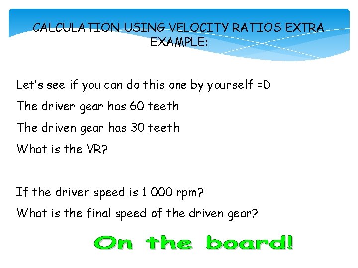 CALCULATION USING VELOCITY RATIOS EXTRA EXAMPLE: Let’s see if you can do this one