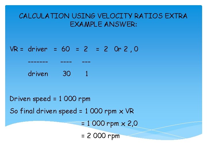 CALCULATION USING VELOCITY RATIOS EXTRA EXAMPLE ANSWER: VR = driver = 60 = 2